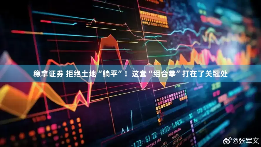 稳拿证券 拒绝土地“躺平”！这套“组合拳”打在了关键处