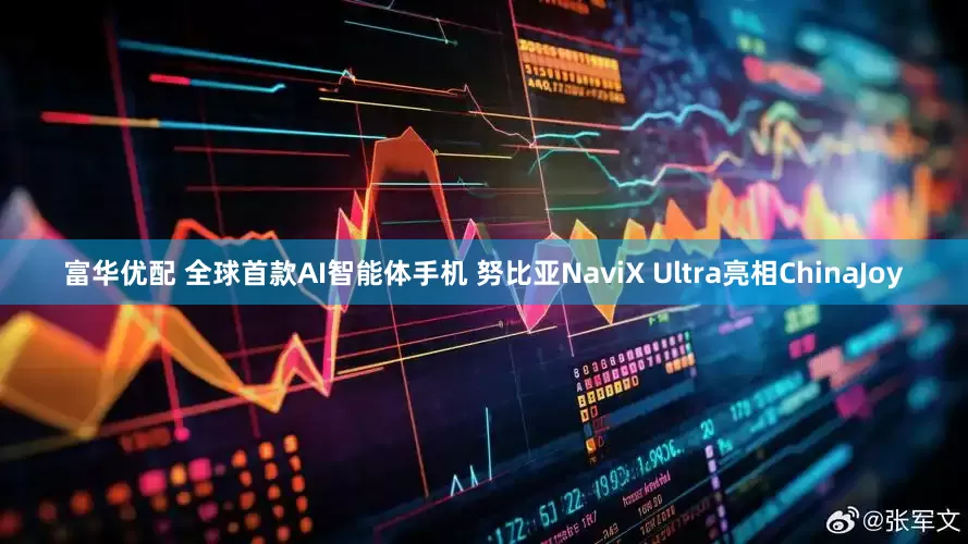 富华优配 全球首款AI智能体手机 努比亚NaviX Ultra亮相ChinaJoy